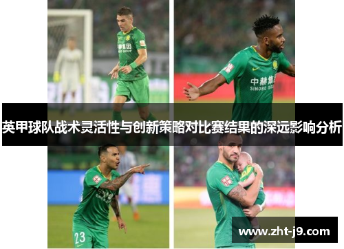 英甲球队战术灵活性与创新策略对比赛结果的深远影响分析