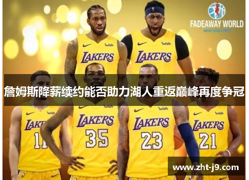 詹姆斯降薪续约能否助力湖人重返巅峰再度争冠