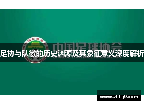 足协与队徽的历史渊源及其象征意义深度解析