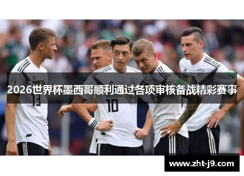 2026世界杯墨西哥顺利通过各项审核备战精彩赛事