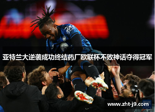 亚特兰大逆袭成功终结药厂欧联杯不败神话夺得冠军 亚特兰大逆袭成功终结药厂欧联杯不败神话夺得冠军