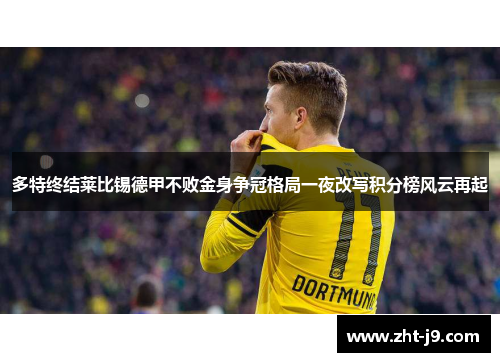 多特终结莱比锡德甲不败金身争冠格局一夜改写积分榜风云再起