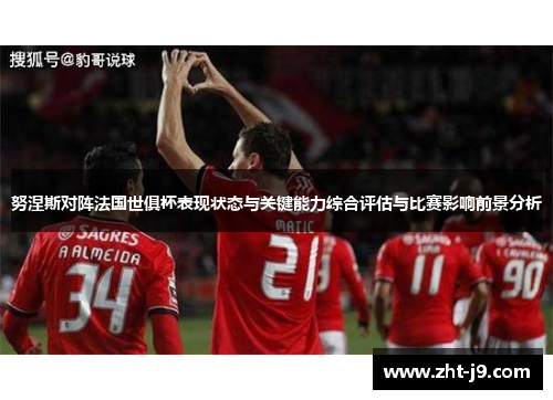 努涅斯对阵法国世俱杯表现状态与关键能力综合评估与比赛影响前景分析