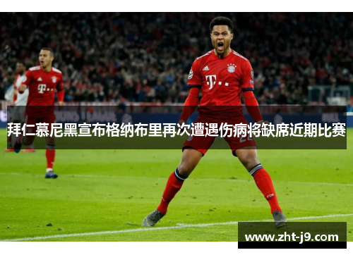 拜仁慕尼黑宣布格纳布里再次遭遇伤病将缺席近期比赛