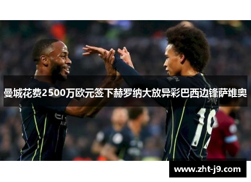 曼城花费2500万欧元签下赫罗纳大放异彩巴西边锋萨维奥 曼城花费2500万欧元签下赫罗纳大放异彩巴西边锋萨维奥