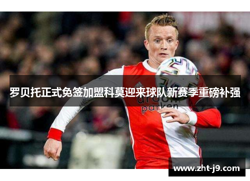 罗贝托正式免签加盟科莫迎来球队新赛季重磅补强 罗贝托正式免签加盟科莫迎来球队新赛季重磅补强