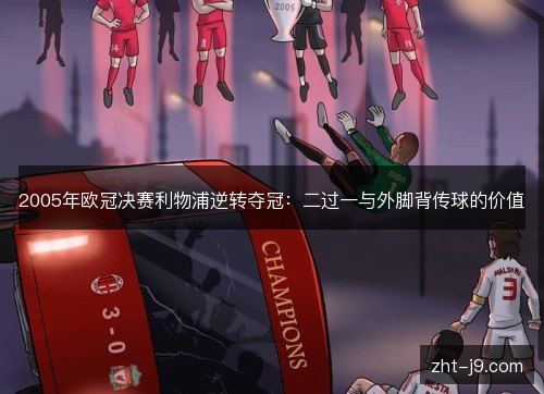 2005年欧冠决赛利物浦逆转夺冠：二过一与外脚背传球的价值